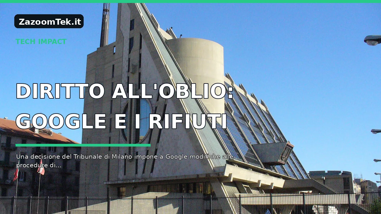 Diritto all'oblio, il Tribunale di Milano chiede a Google di motivare i rifiuti